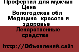 Профертил для мужчин › Цена ­ 10 500 - Вологодская обл. Медицина, красота и здоровье » Лекарственные средства   